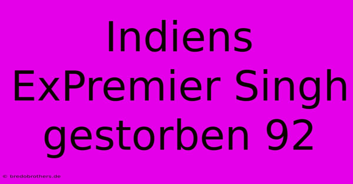 Indiens ExPremier Singh Gestorben 92