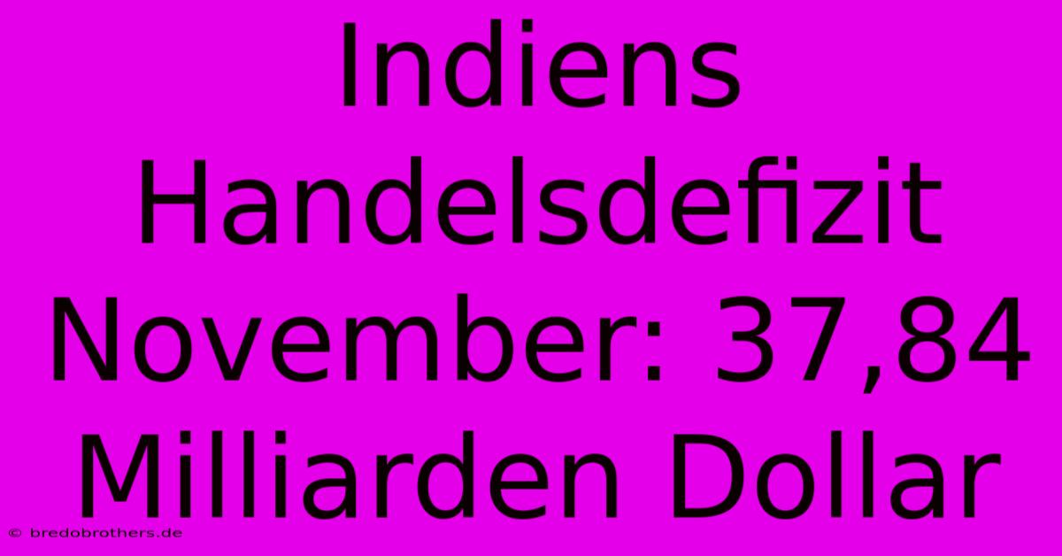 Indiens Handelsdefizit November: 37,84 Milliarden Dollar