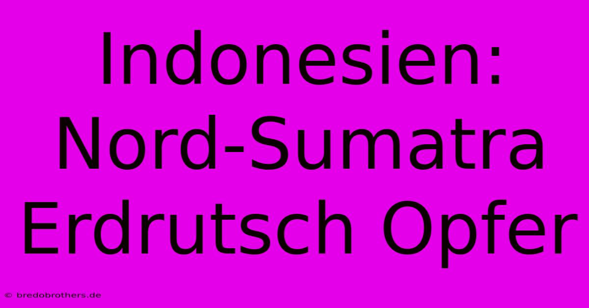 Indonesien: Nord-Sumatra Erdrutsch Opfer