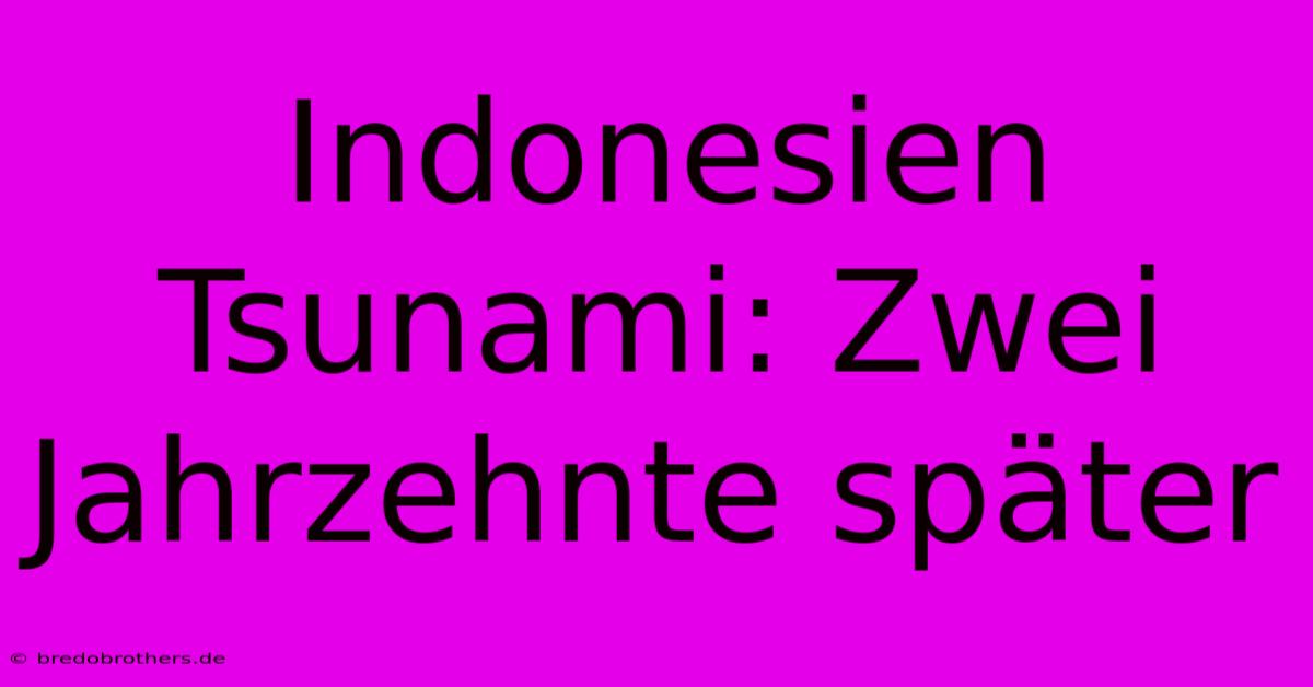 Indonesien Tsunami: Zwei Jahrzehnte Später