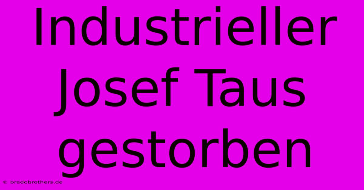 Industrieller Josef Taus Gestorben