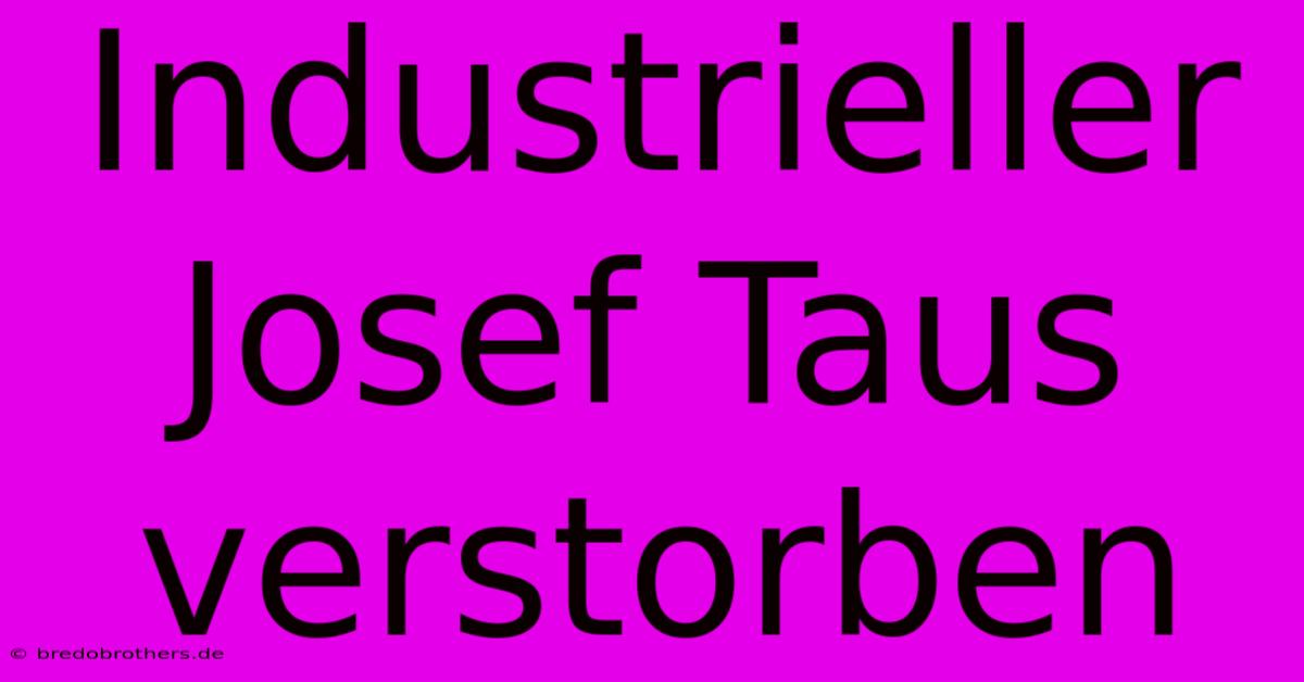 Industrieller Josef Taus Verstorben