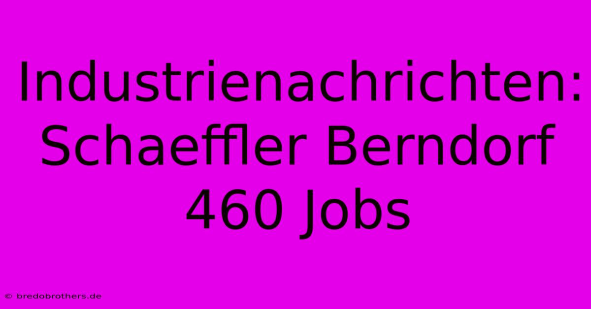 Industrienachrichten: Schaeffler Berndorf 460 Jobs