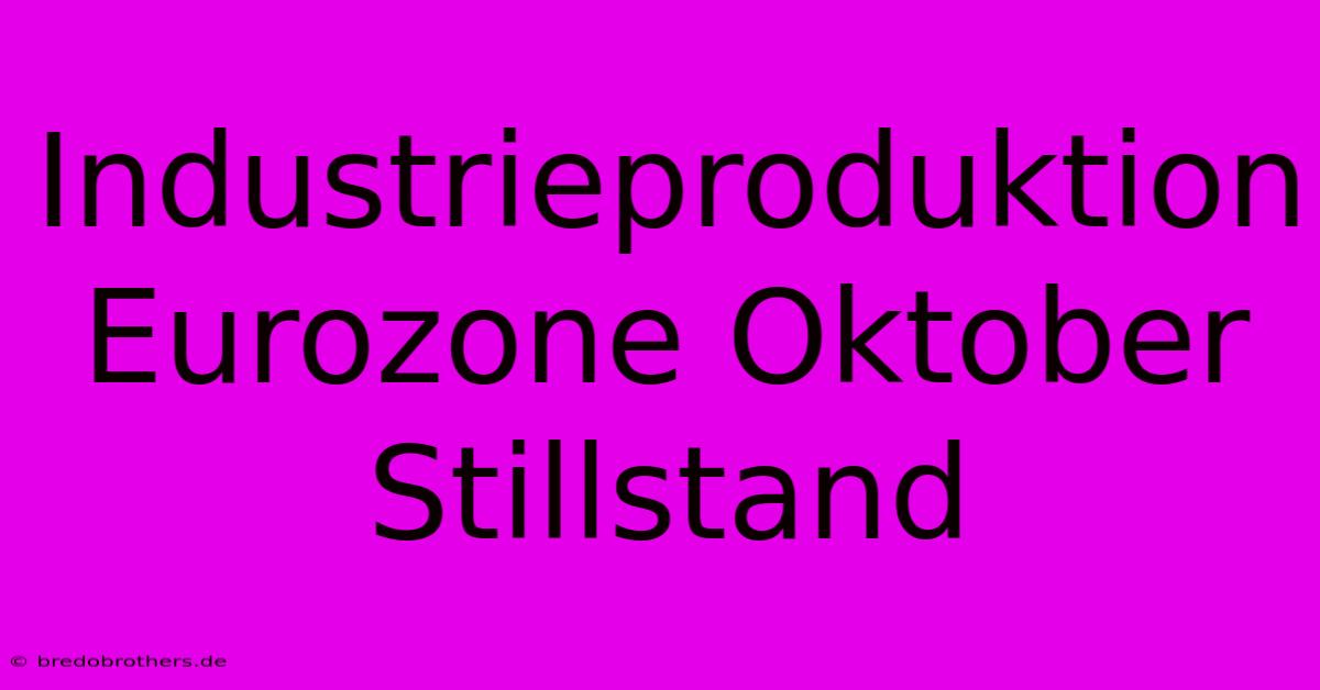 Industrieproduktion Eurozone Oktober Stillstand