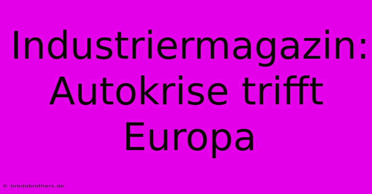 Industriermagazin: Autokrise Trifft Europa