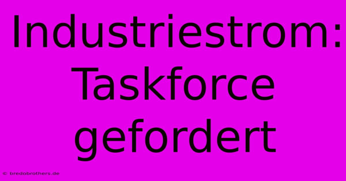 Industriestrom: Taskforce Gefordert