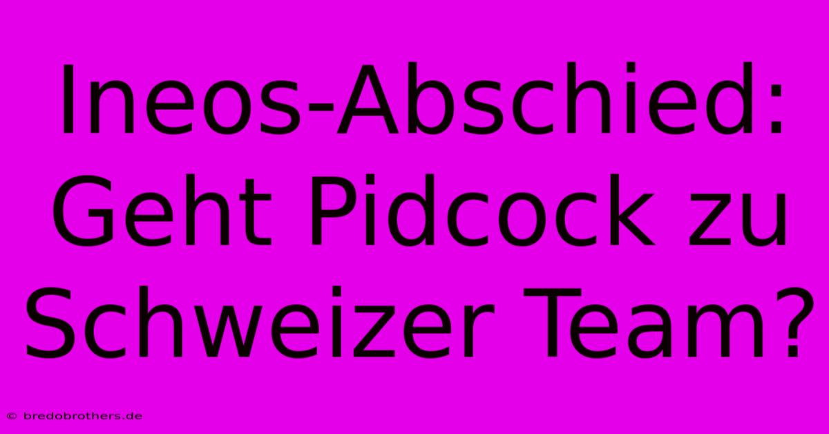 Ineos-Abschied: Geht Pidcock Zu Schweizer Team?