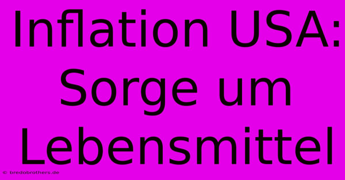 Inflation USA: Sorge Um Lebensmittel