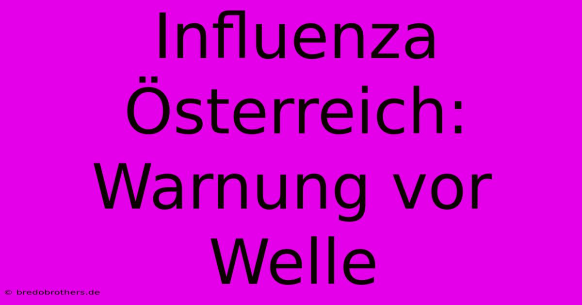 Influenza Österreich: Warnung Vor Welle