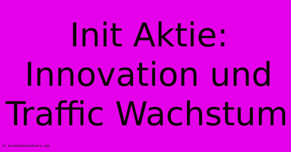 Init Aktie: Innovation Und Traffic Wachstum