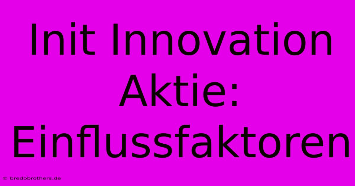 Init Innovation Aktie: Einflussfaktoren