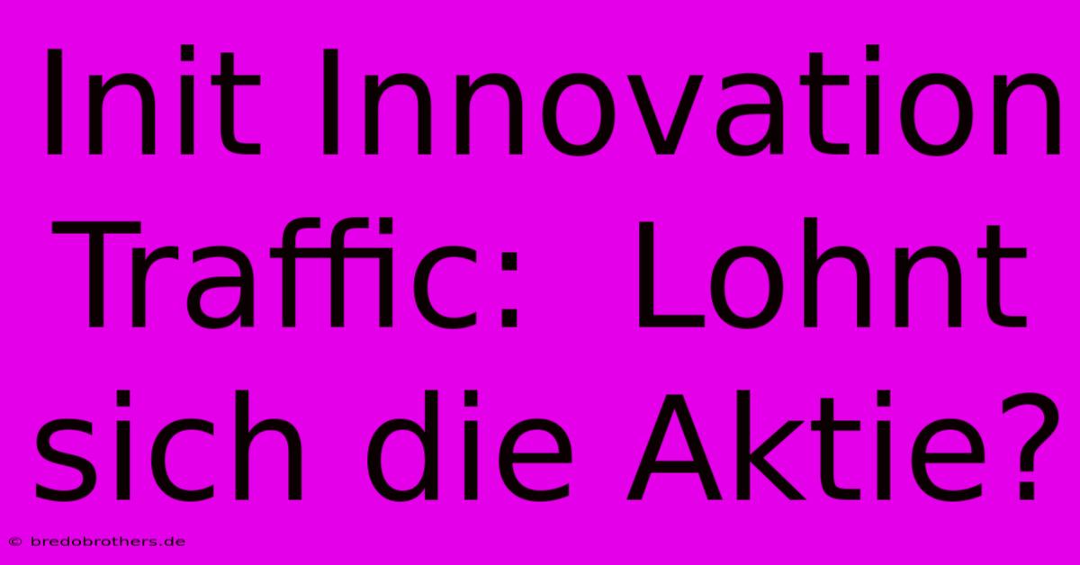 Init Innovation Traffic:  Lohnt Sich Die Aktie?