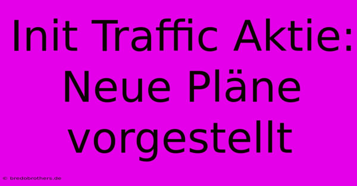 Init Traffic Aktie:  Neue Pläne Vorgestellt