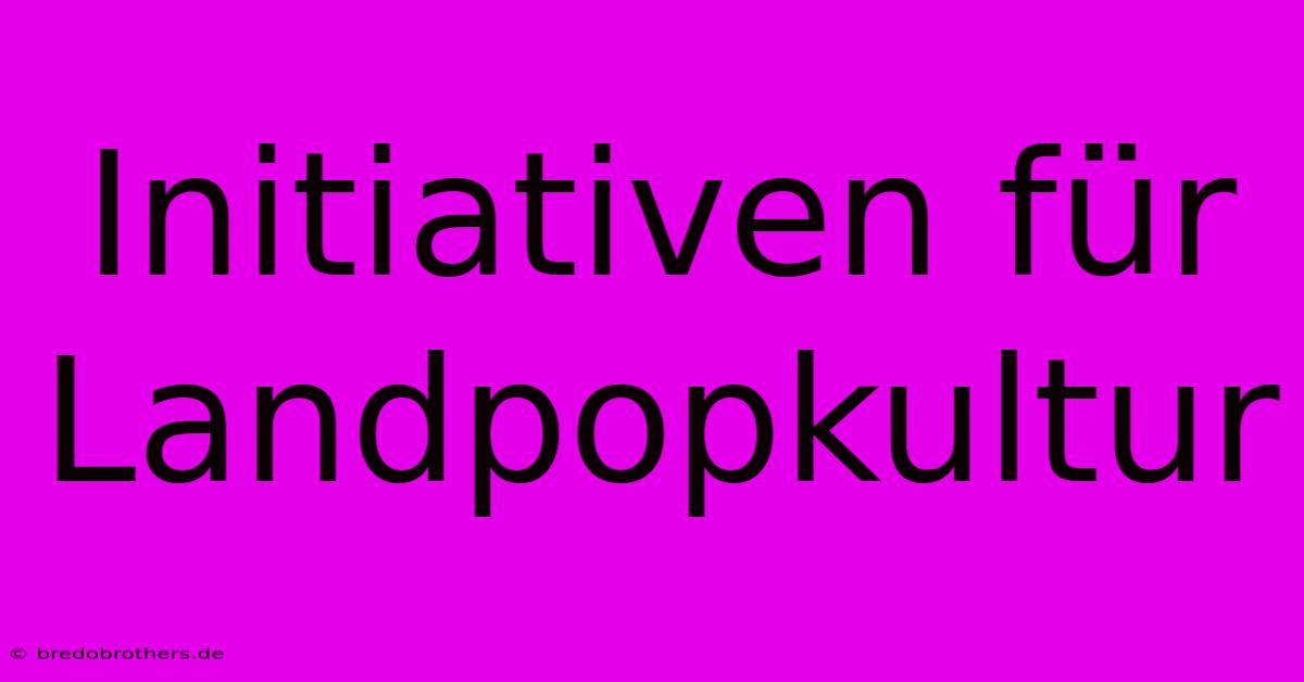 Initiativen Für Landpopkultur