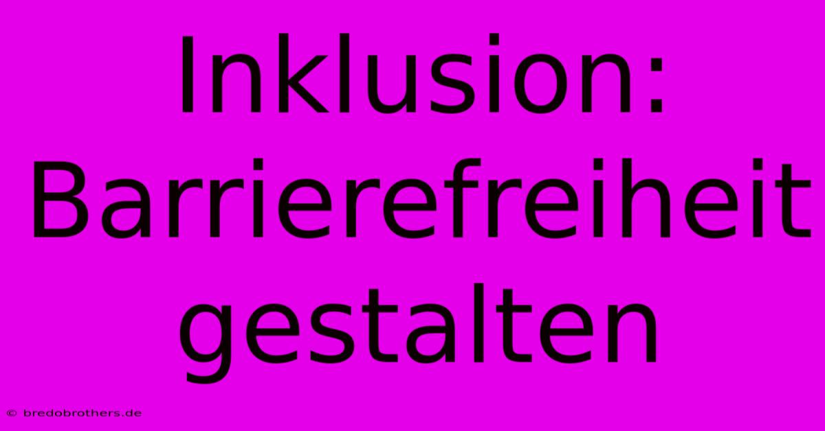 Inklusion: Barrierefreiheit Gestalten