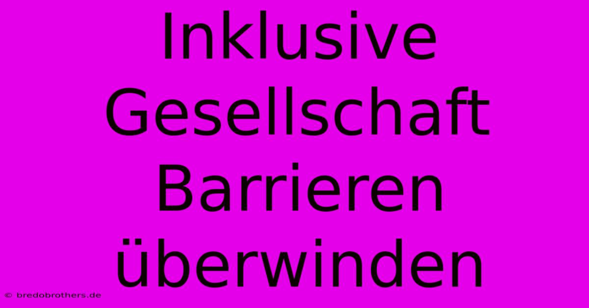 Inklusive Gesellschaft Barrieren Überwinden