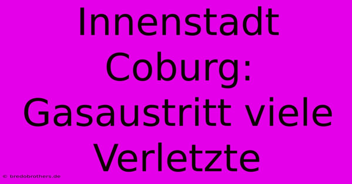 Innenstadt Coburg: Gasaustritt Viele Verletzte