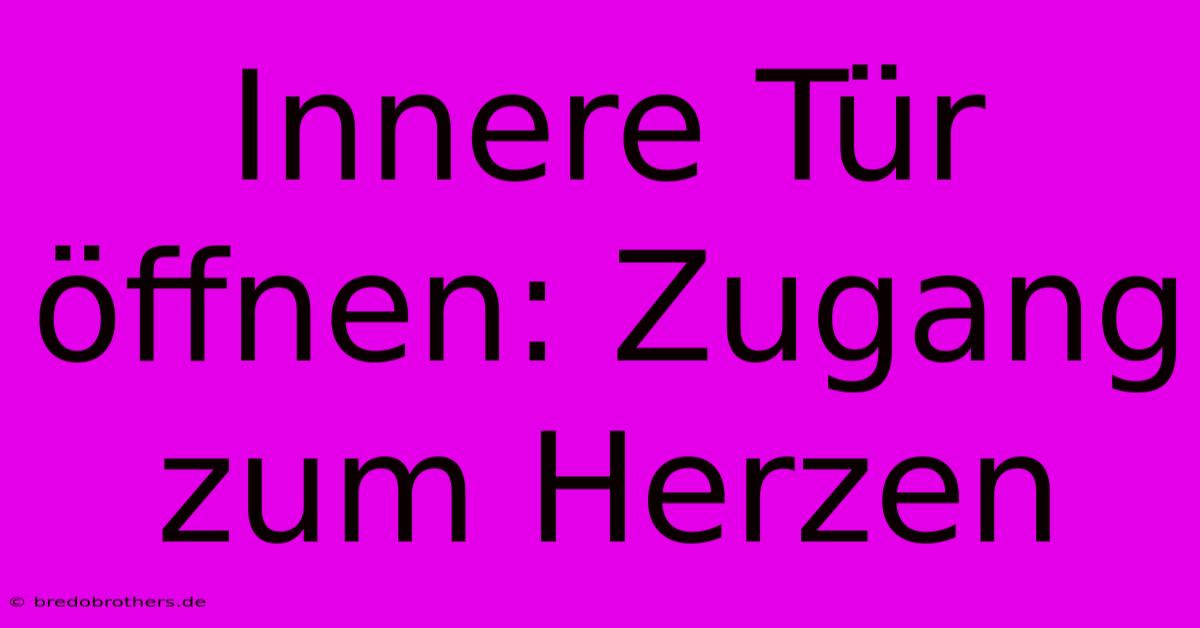 Innere Tür Öffnen: Zugang Zum Herzen