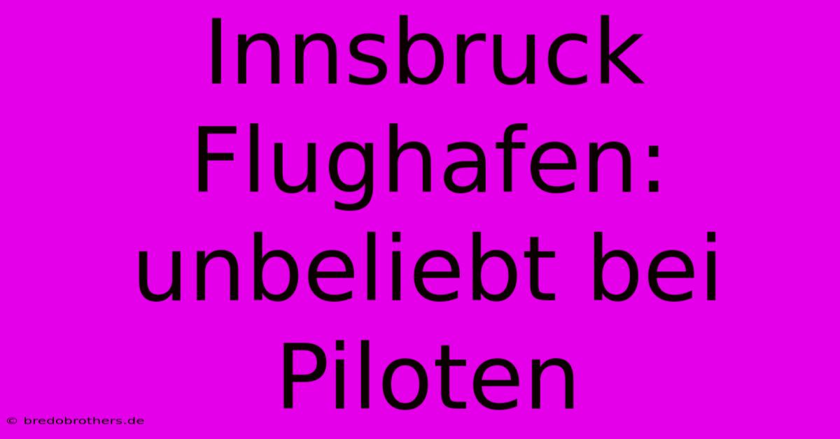 Innsbruck Flughafen: Unbeliebt Bei Piloten