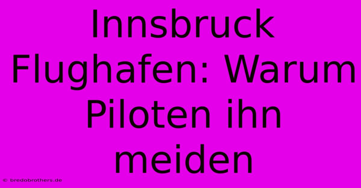 Innsbruck Flughafen: Warum Piloten Ihn Meiden