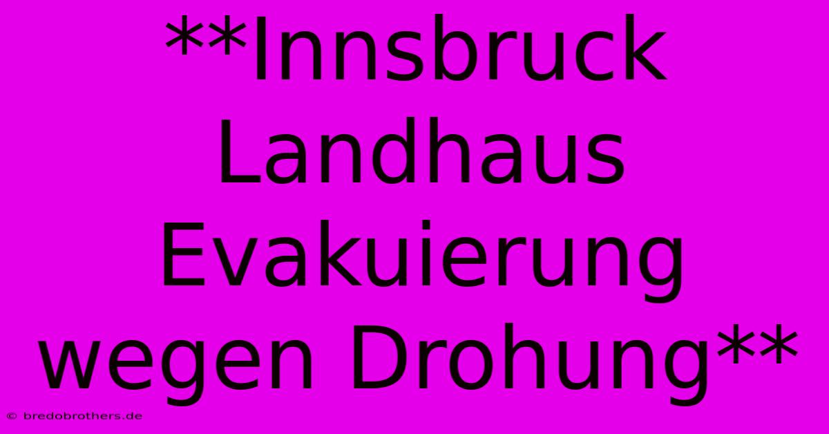 **Innsbruck Landhaus Evakuierung Wegen Drohung**