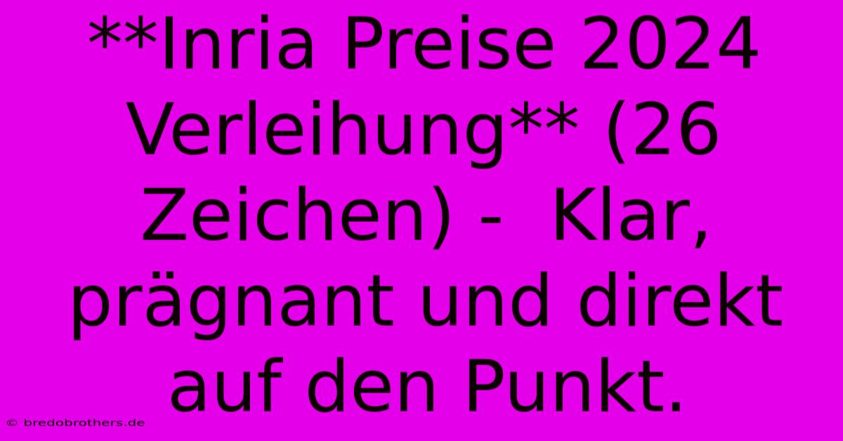 **Inria Preise 2024 Verleihung** (26 Zeichen) -  Klar, Prägnant Und Direkt Auf Den Punkt.