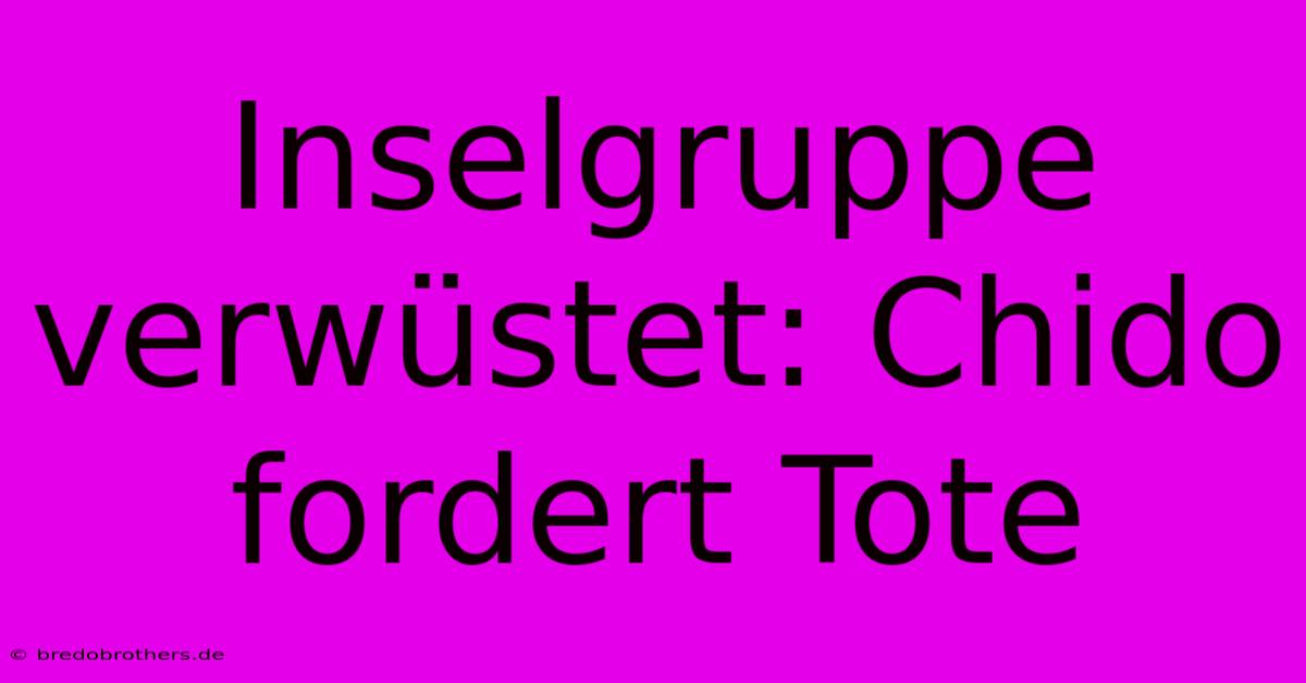 Inselgruppe Verwüstet: Chido Fordert Tote