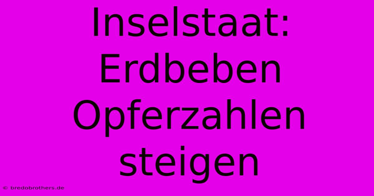 Inselstaat: Erdbeben Opferzahlen Steigen