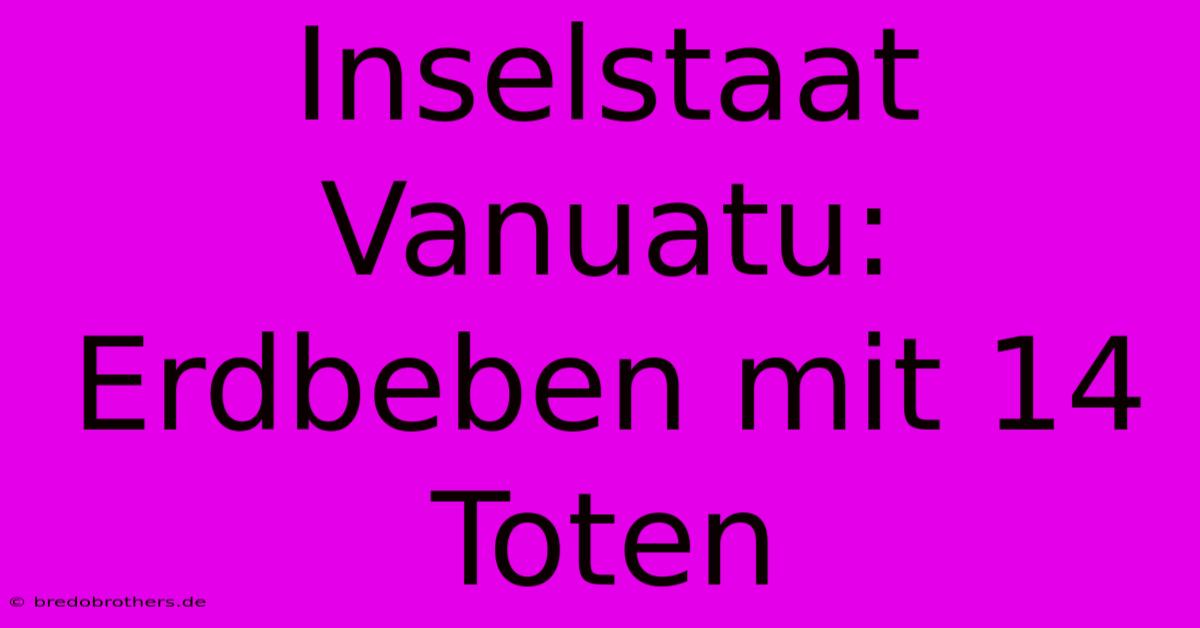 Inselstaat Vanuatu: Erdbeben Mit 14 Toten