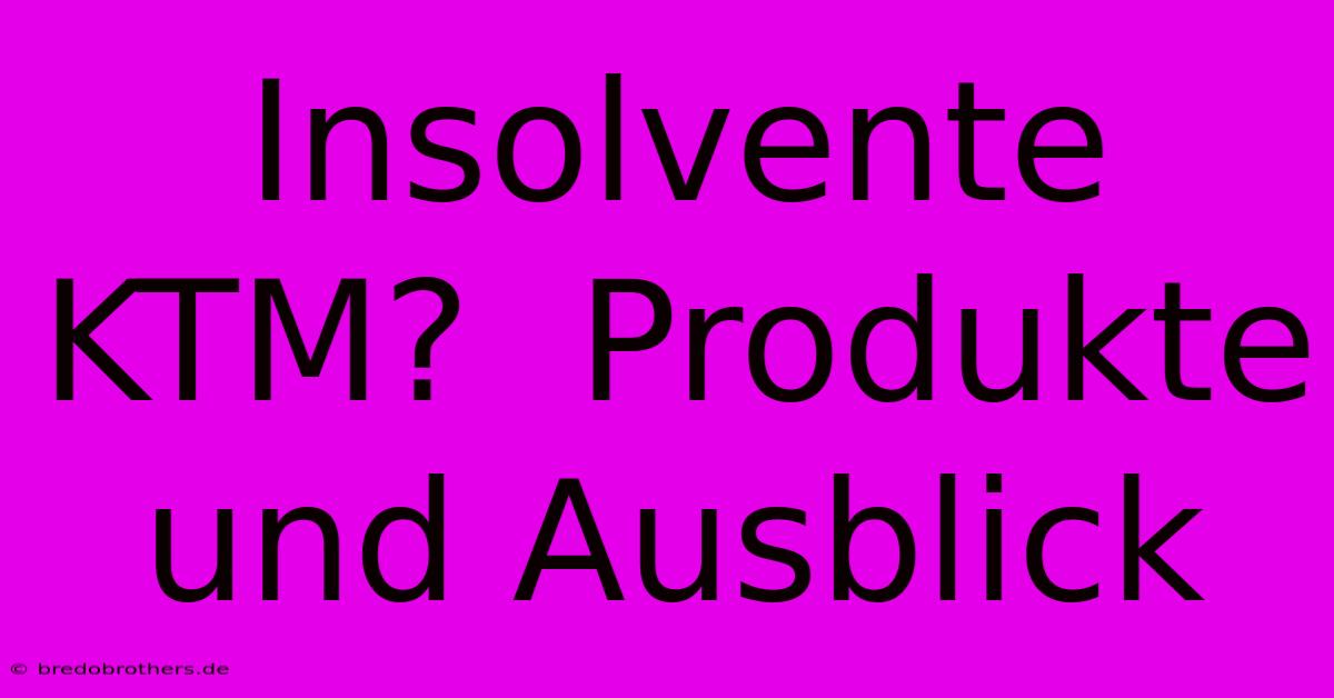 Insolvente KTM?  Produkte Und Ausblick