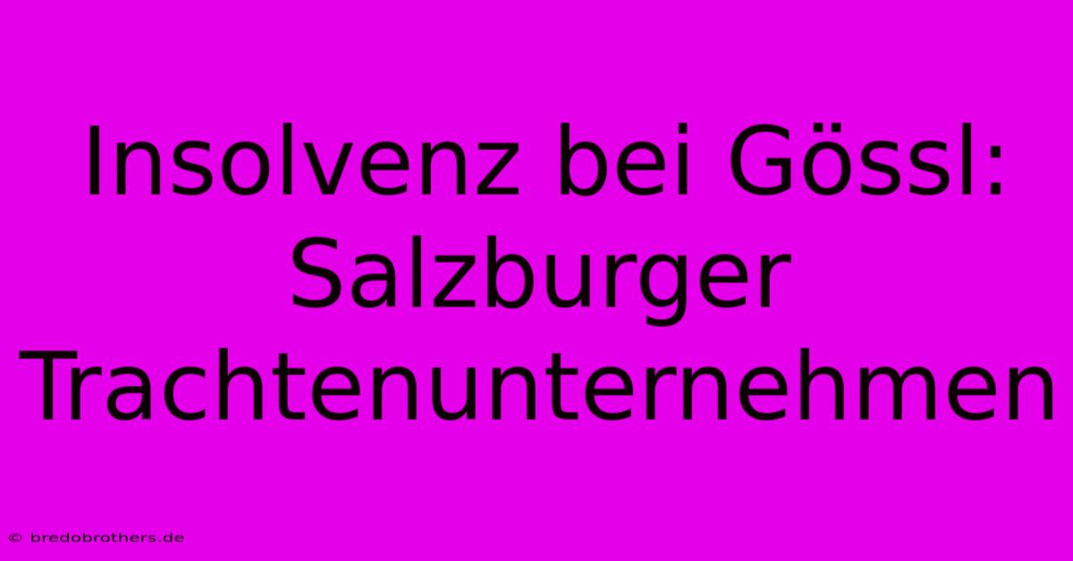 Insolvenz Bei Gössl: Salzburger Trachtenunternehmen