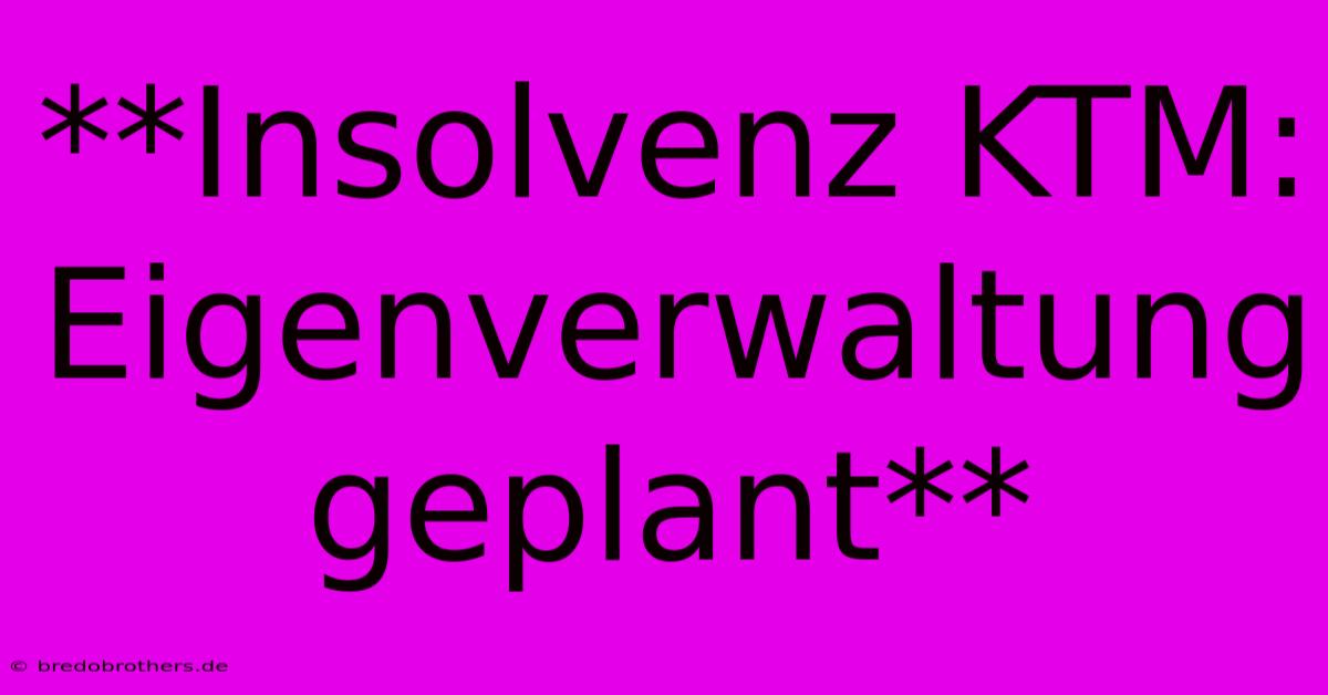 **Insolvenz KTM: Eigenverwaltung Geplant**