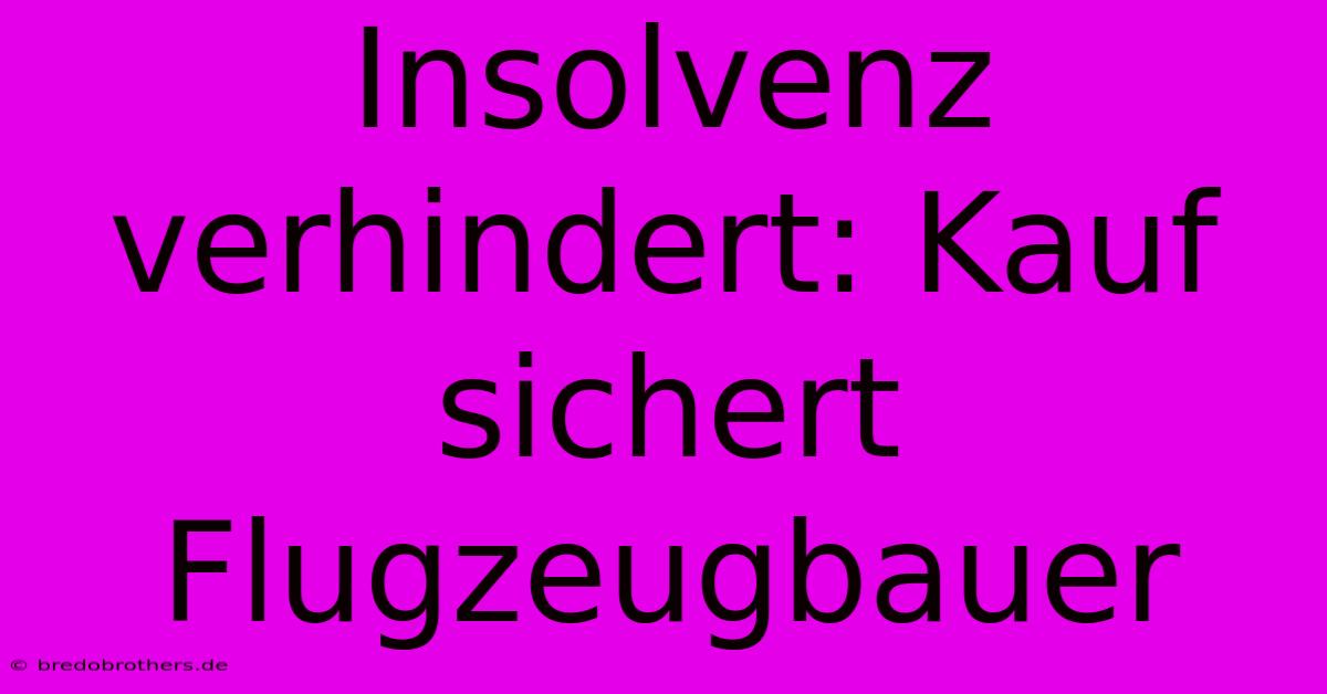 Insolvenz Verhindert: Kauf Sichert Flugzeugbauer