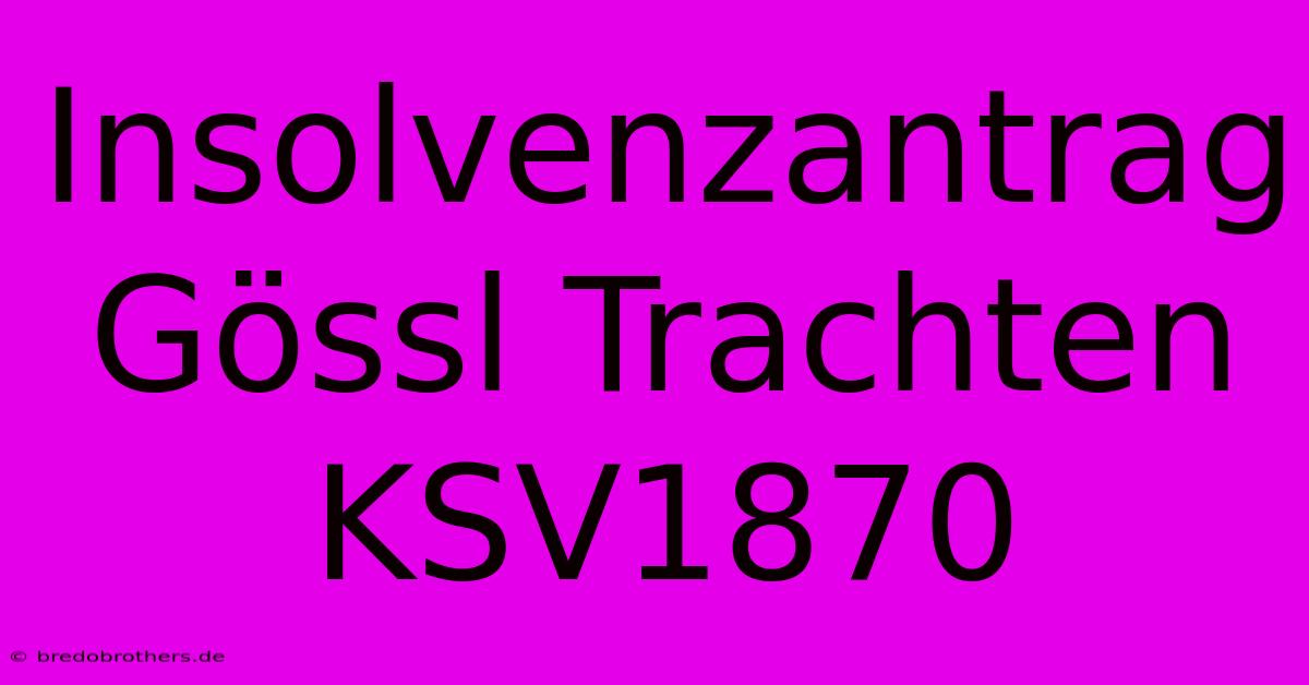 Insolvenzantrag Gössl Trachten KSV1870