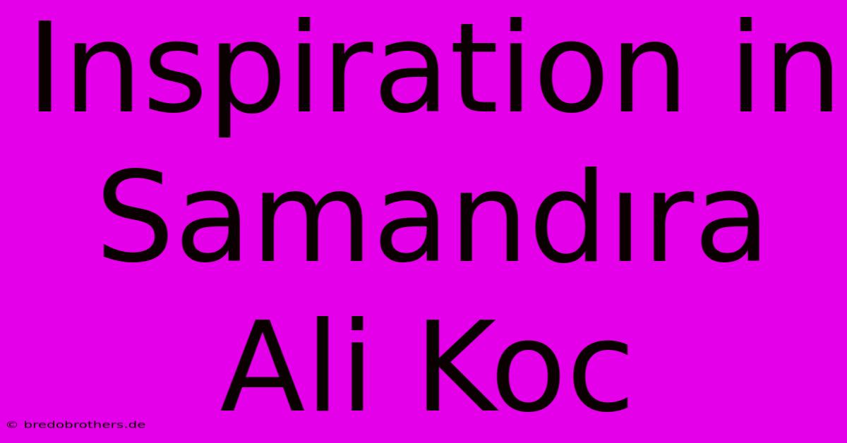 Inspiration In Samandıra Ali Koc