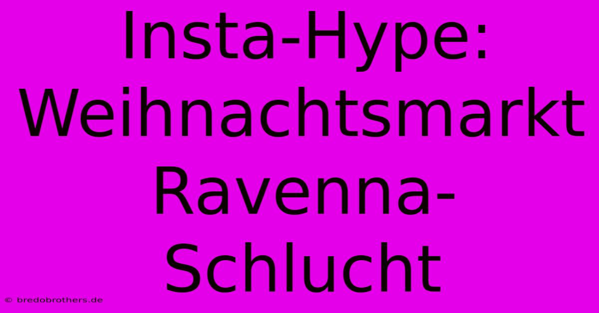 Insta-Hype: Weihnachtsmarkt Ravenna-Schlucht