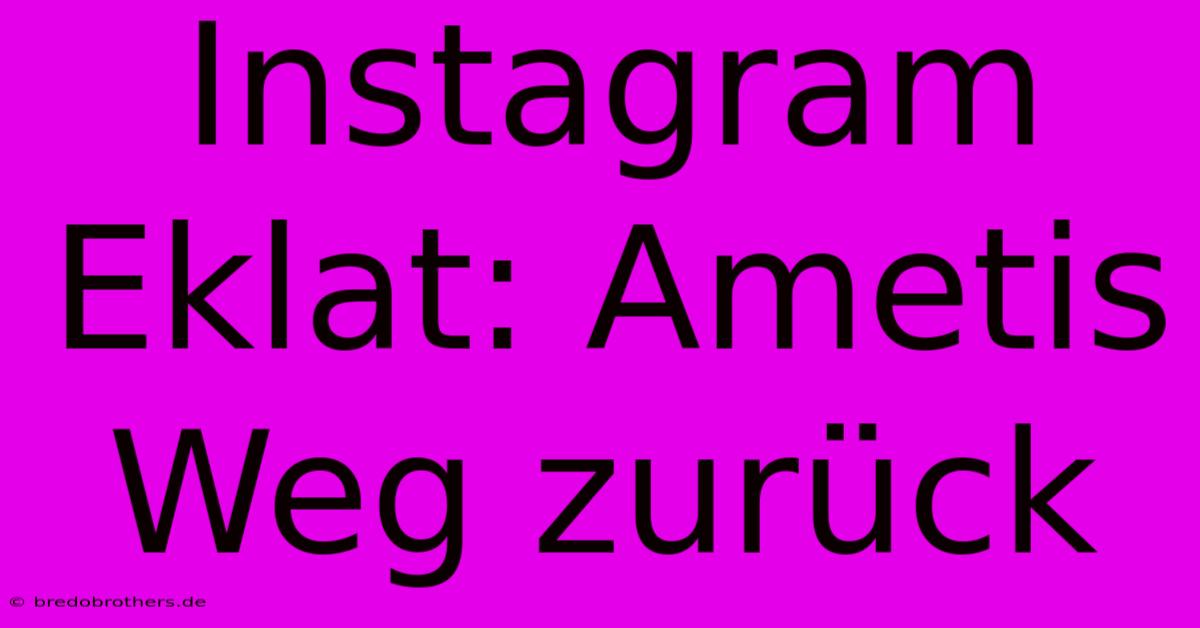 Instagram Eklat: Ametis Weg Zurück