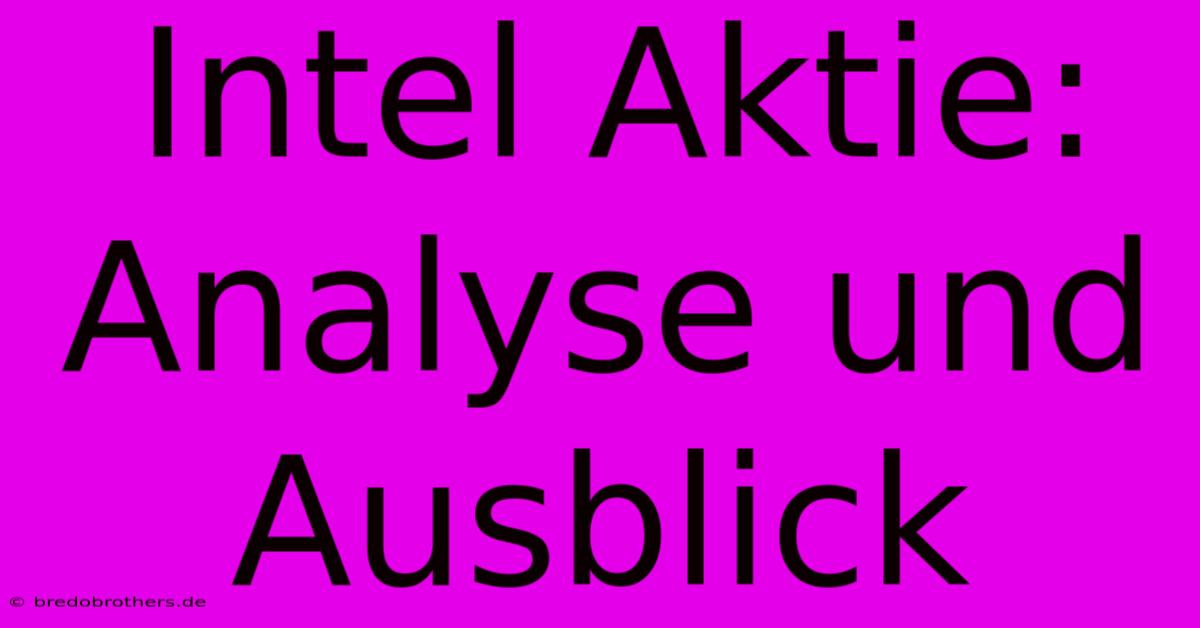 Intel Aktie:  Analyse Und Ausblick