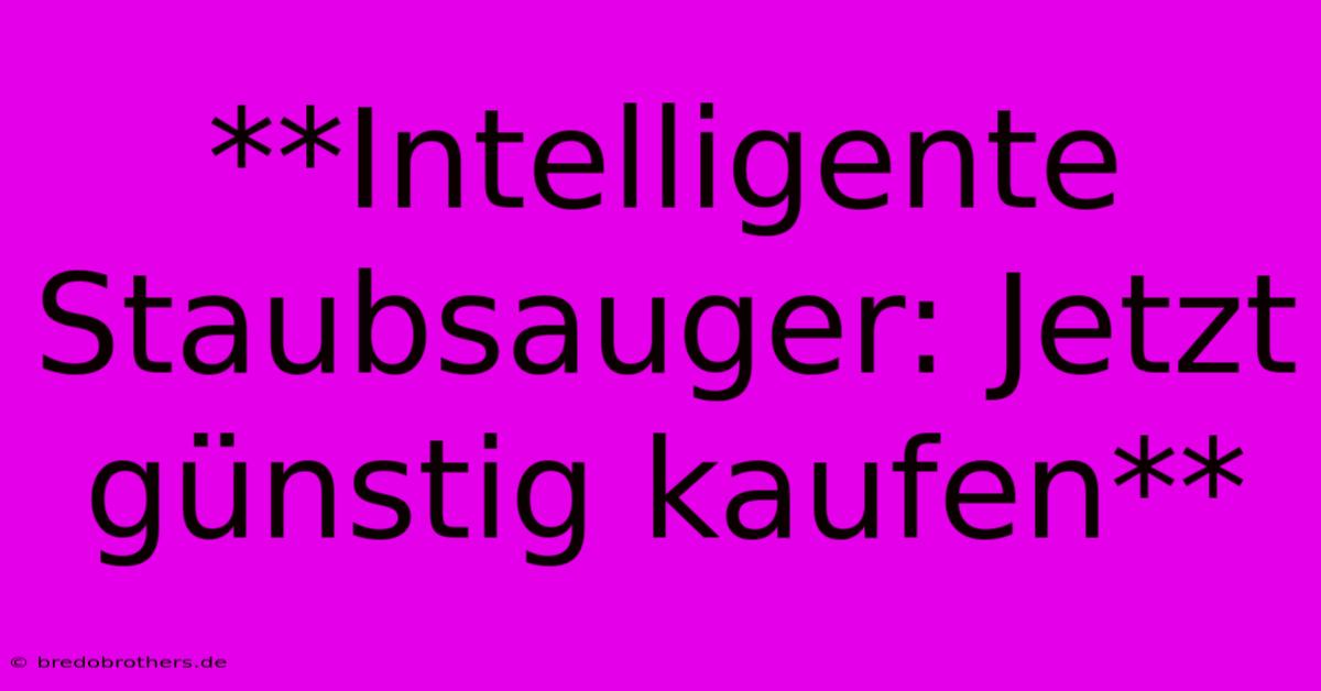 **Intelligente Staubsauger: Jetzt Günstig Kaufen**