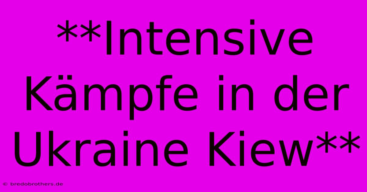 **Intensive Kämpfe In Der Ukraine Kiew**