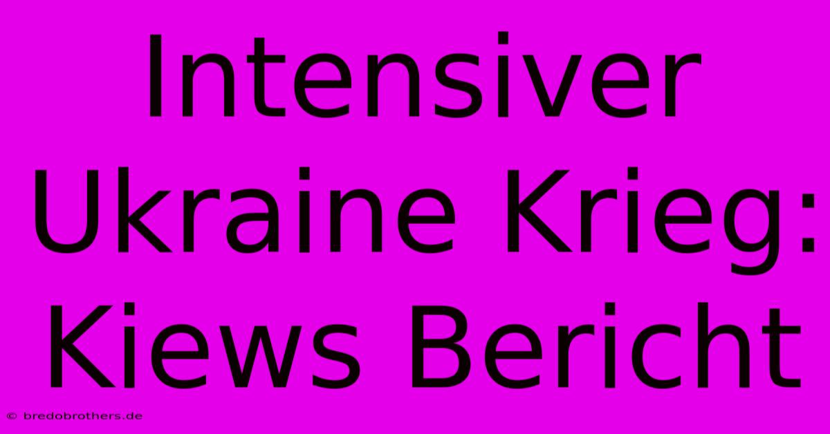 Intensiver Ukraine Krieg: Kiews Bericht