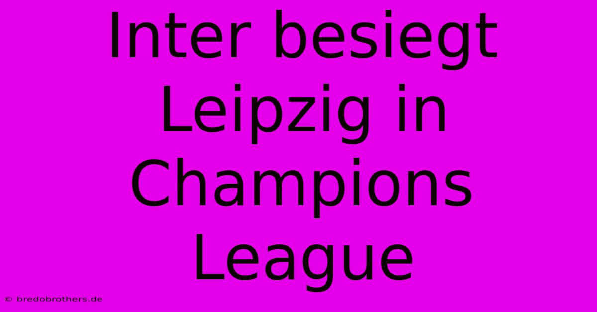 Inter Besiegt Leipzig In Champions League