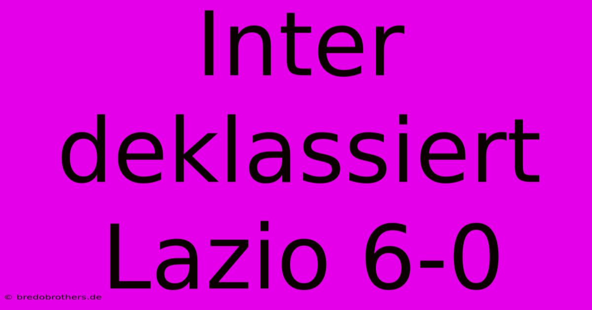 Inter Deklassiert Lazio 6:0