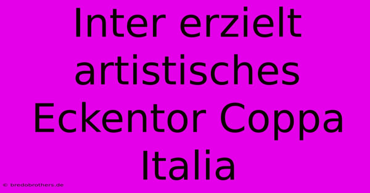 Inter Erzielt Artistisches Eckentor Coppa Italia