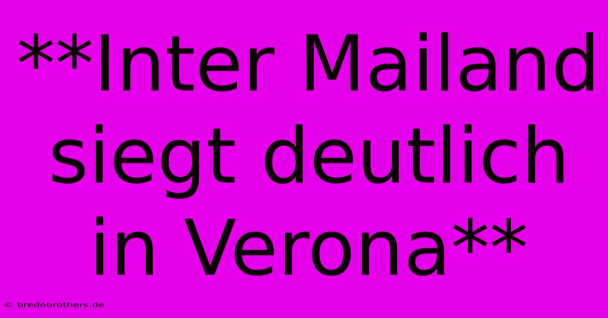 **Inter Mailand Siegt Deutlich In Verona**