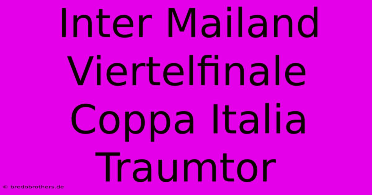 Inter Mailand Viertelfinale Coppa Italia Traumtor