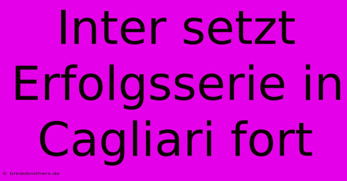 Inter Setzt Erfolgsserie In Cagliari Fort