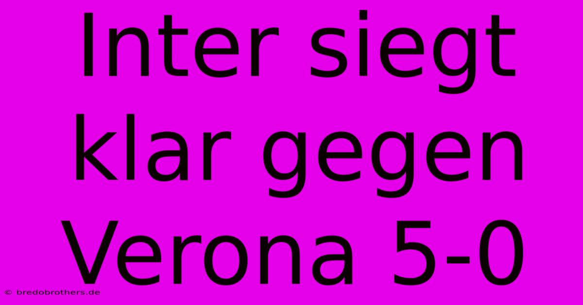 Inter Siegt Klar Gegen Verona 5-0