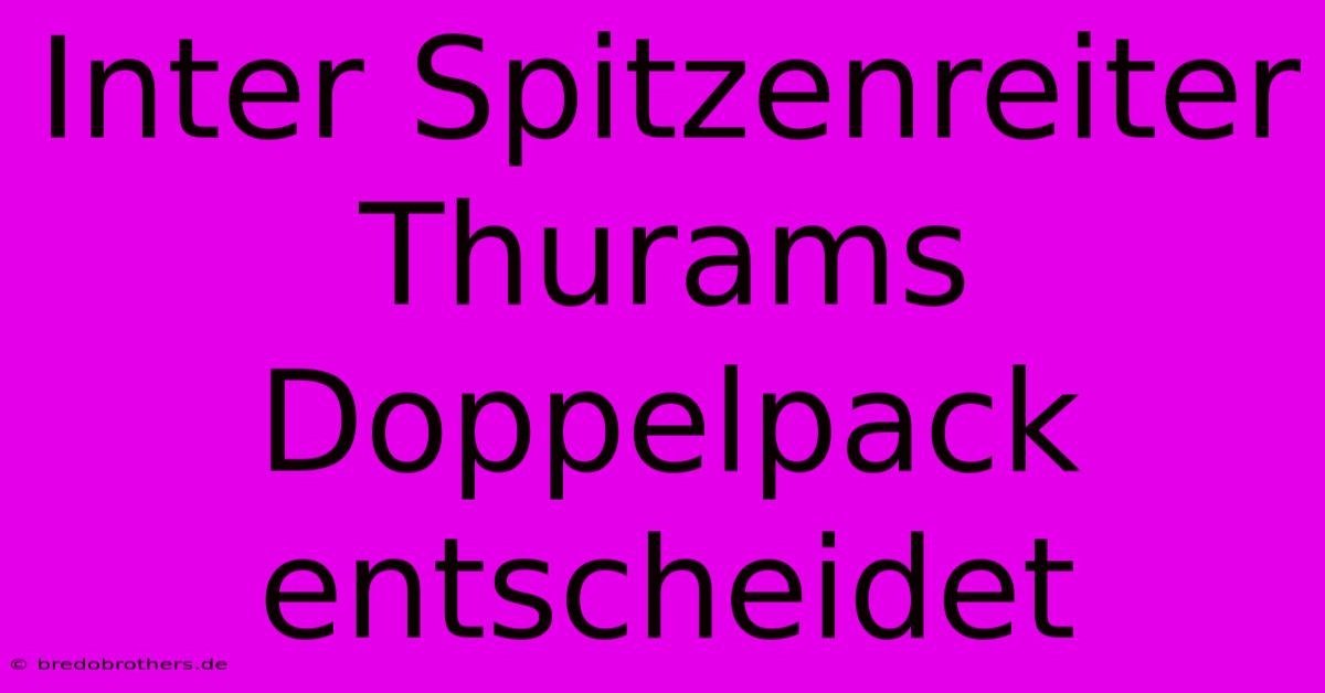 Inter Spitzenreiter Thurams Doppelpack Entscheidet