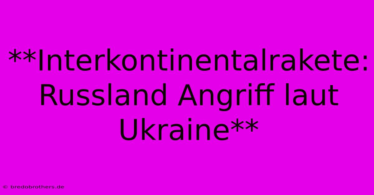 **Interkontinentalrakete: Russland Angriff Laut Ukraine**